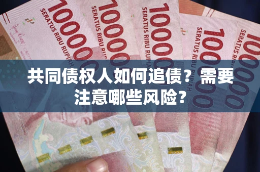北京共同债权人如何追债？需要注意哪些风险？