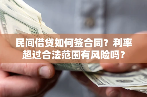 北京民间借贷如何签合同？利率超过合法范围有风险吗？