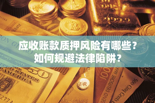 北京应收账款质押风险有哪些？如何规避法律陷阱？