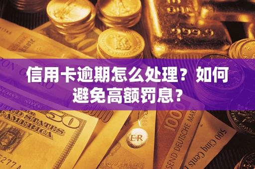 北京信用卡逾期怎么处理？如何避免高额罚息？