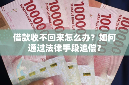 北京借款收不回来怎么办？如何通过法律手段追偿？