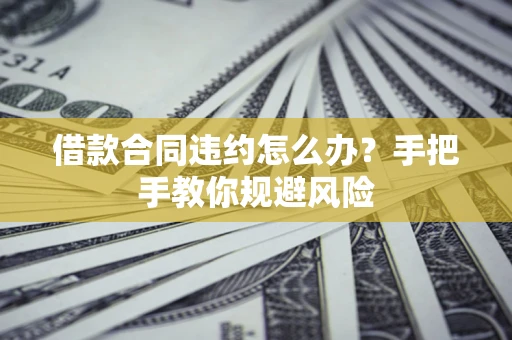 北京借款合同违约怎么办？手把手教你规避风险
