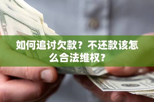 北京如何追讨欠款？不还款该怎么合法维权？