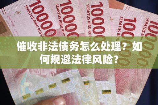 北京催收非法债务怎么处理？如何规避法律风险？
