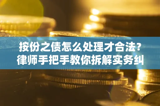 北京按份之债怎么处理才合法？律师手把手教你拆解实务纠纷