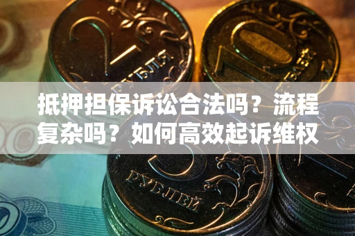 北京抵押担保诉讼合法吗？流程复杂吗？如何高效起诉维权？