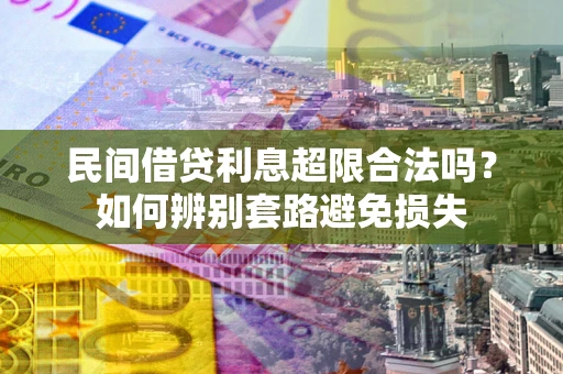 北京民间借贷利息超限合法吗？如何辨别套路避免损失