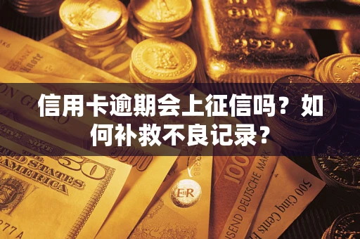 北京信用卡逾期会上征信吗？如何补救不良记录？
