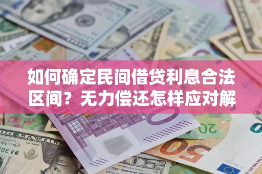 北京如何确定民间借贷利息合法区间？无力偿还怎样应对解决法门？
