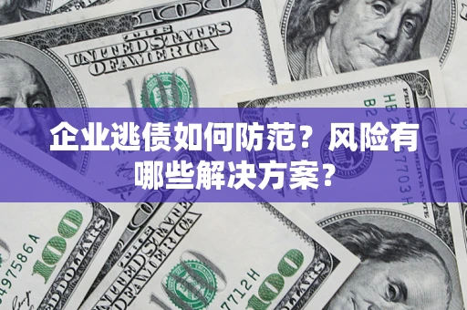 北京企业逃债如何防范？风险有哪些解决方案？