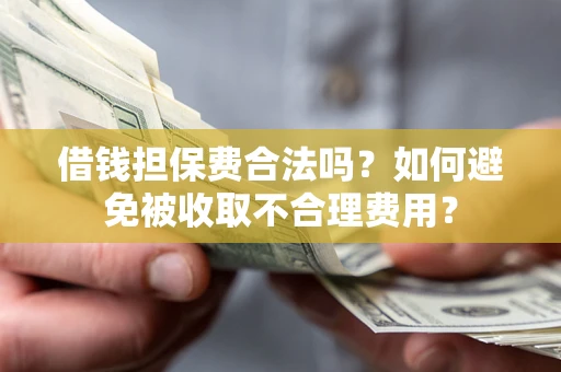 北京借钱担保费合法吗？如何避免被收取不合理费用？