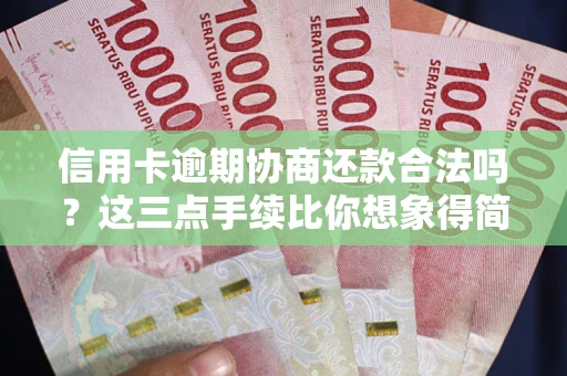 北京信用卡逾期协商还款合法吗？这三点手续比你想象得简单