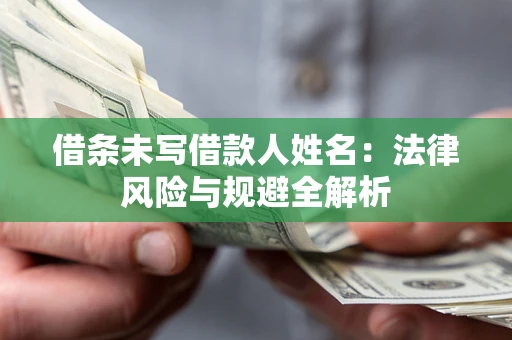 北京借条未写借款人姓名：法律风险与规避全解析