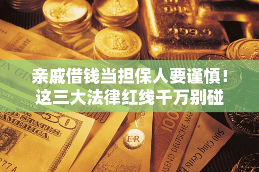 北京亲戚借钱当担保人要谨慎！这三大法律红线千万别碰