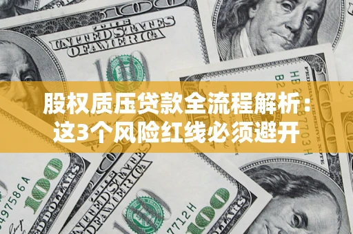 北京股权质压贷款全流程解析：这3个风险红线必须避开