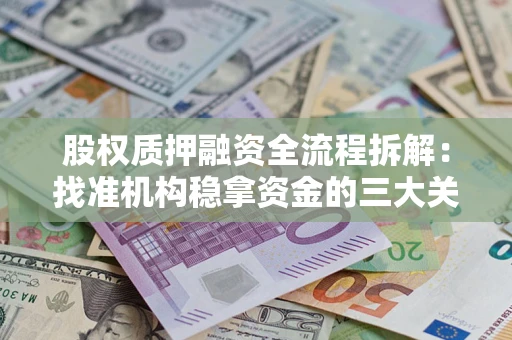 北京股权质押融资全流程拆解：找准机构稳拿资金的三大关键