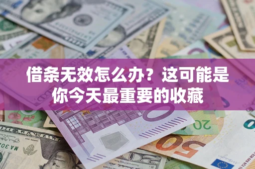 北京借条无效怎么办？这可能是你今天最重要的收藏