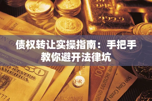 北京债权转让实操指南：手把手教你避开法律坑