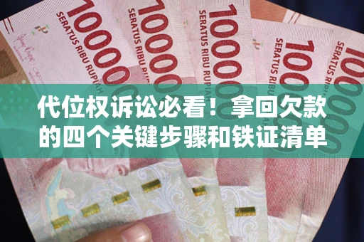 北京代位权诉讼必看!拿回欠款的四个关键步骤和铁证清单 北京代位权诉讼必看!拿回欠款的四个关键步骤和铁证清单