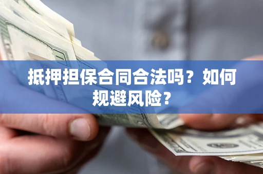 北京抵押担保合同合法吗？如何规避风险？