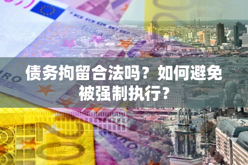 北京债务拘留合法吗？如何避免被强制执行？