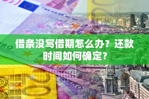 北京借条没写借期怎么办？还款时间如何确定？
