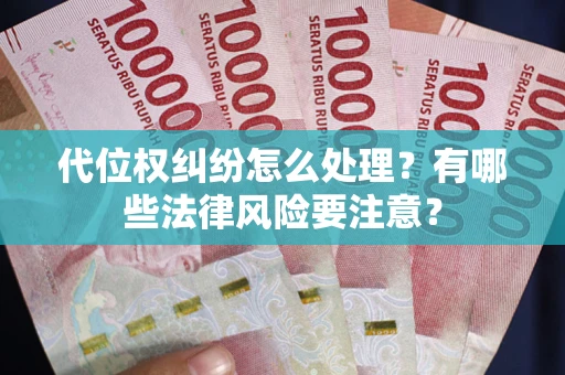 北京代位权纠纷怎么处理？有哪些法律风险要注意？