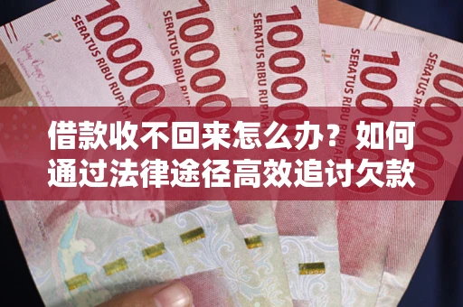 北京借款收不回来怎么办?如何通过法律途径高效追讨欠款? 北京借款收不回来怎么办?如何通过法律途径高效追讨欠款?