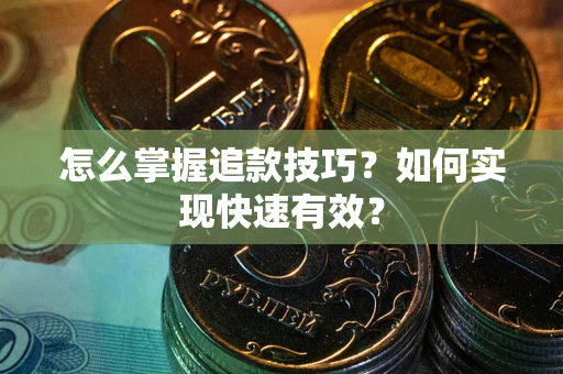 北京怎么掌握追款技巧？如何实现快速有效？
