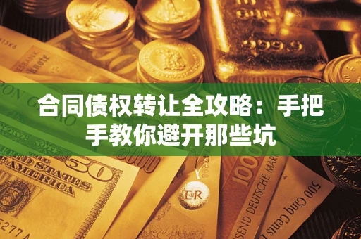 北京合同债权转让全攻略：手把手教你避开那些坑
