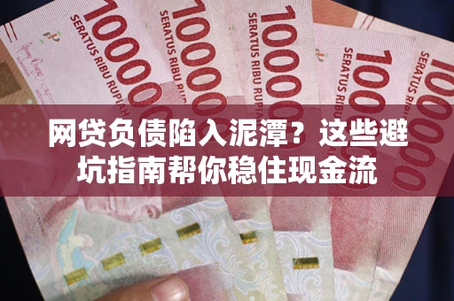 北京网贷负债陷入泥潭？这些避坑指南帮你稳住现金流