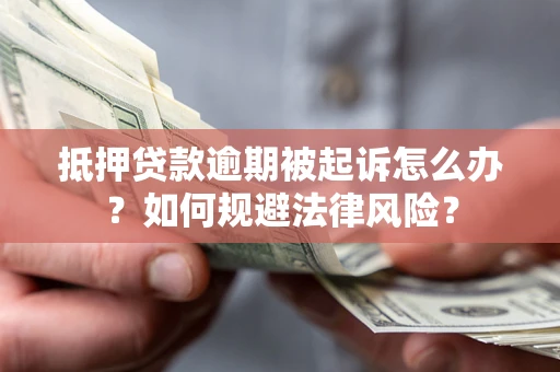 北京抵押贷款逾期被起诉怎么办？如何规避法律风险？