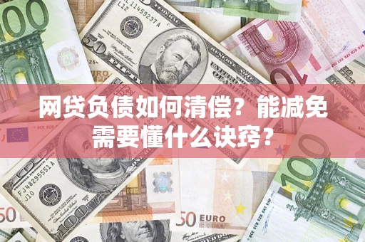 北京网贷负债如何清偿？能减免需要懂什么诀窍？