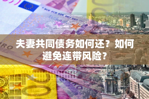 北京夫妻共同债务如何还？如何避免连带风险？