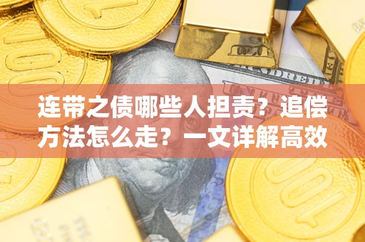 北京连带之债哪些人担责？追偿方法怎么走？一文详解高效维权流程