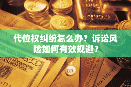 北京代位权纠纷怎么办？诉讼风险如何有效规避？