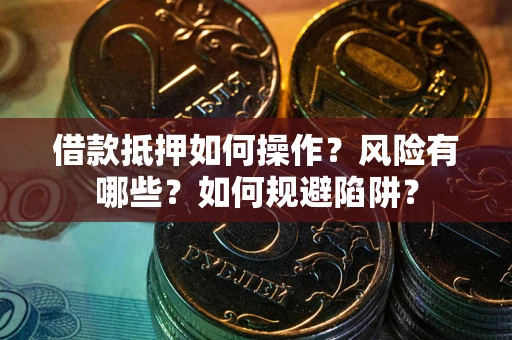 北京借款抵押如何操作?风险有哪些?如何规避陷阱? 北京借款抵押如何操作?风险有哪些?如何规避陷阱?