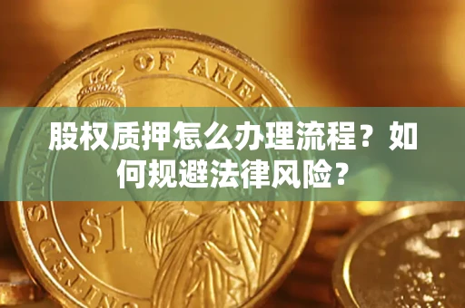 北京股权质押怎么办理流程？如何规避法律风险？