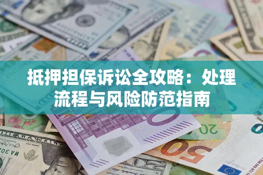 北京抵押担保诉讼全攻略：处理流程与风险防范指南
