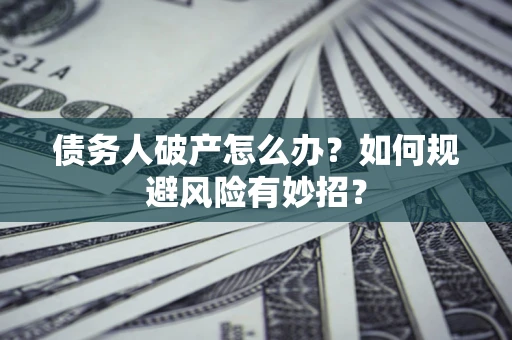 北京债务人破产怎么办？如何规避风险有妙招？