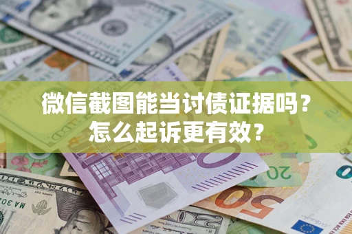 北京微信截图能当讨债证据吗？怎么起诉更有效？