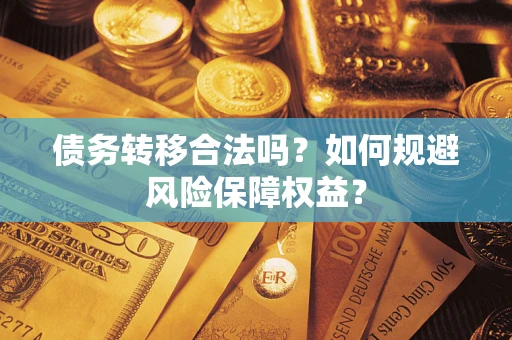 北京债务转移合法吗？如何规避风险保障权益？
