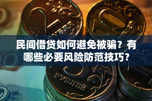 北京民间借贷如何避免被骗？有哪些必要风险防范技巧？