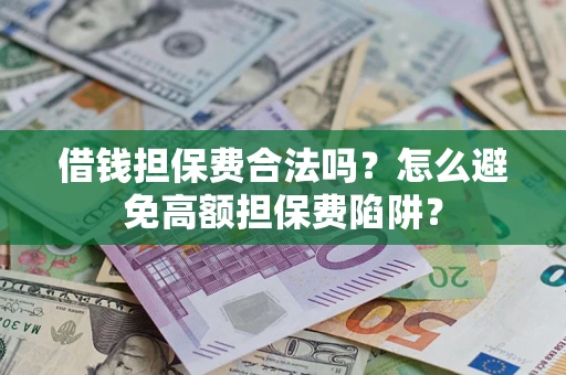 北京借钱担保费合法吗？怎么避免高额担保费陷阱？
