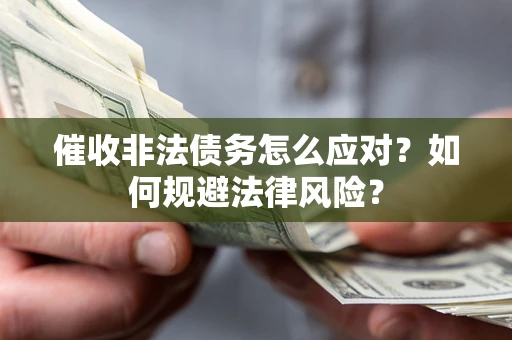北京催收非法债务怎么应对？如何规避法律风险？