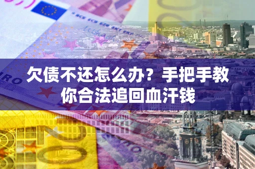 北京欠债不还怎么办?手把手教你合法追回血汗钱 北京欠债不还怎么办?手把手教你合法追回血汗钱