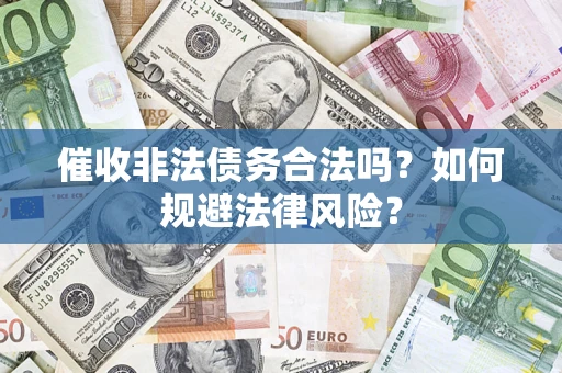 北京催收非法债务合法吗？如何规避法律风险？