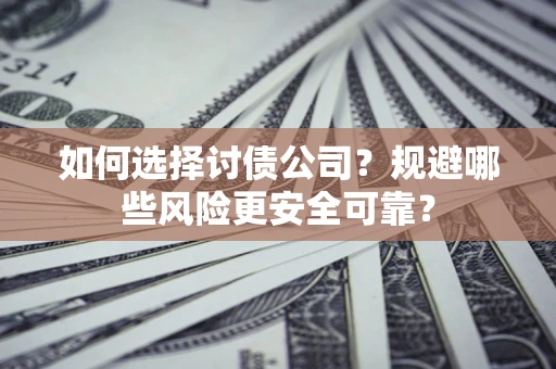 北京如何选择讨债公司？规避哪些风险更安全可靠？