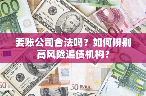 北京要账公司合法吗？如何辨别高风险追债机构？