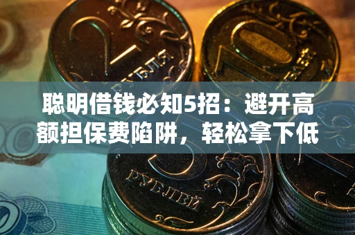 北京聪明借钱必知5招：避开高额担保费陷阱，轻松拿下低息贷款